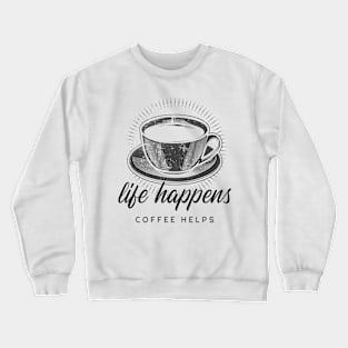 Life Happens Coffee Helps Crewneck Sweatshirt